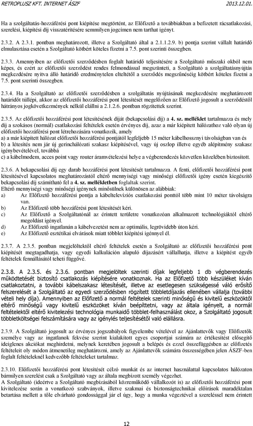 2.3.3. Amennyiben az előfizetői szerződésben foglalt határidő teljesítésére a Szolgáltató műszaki okból nem képes, és ezért az előfizetői szerződést rendes felmondással megszünteti, a Szolgáltató a