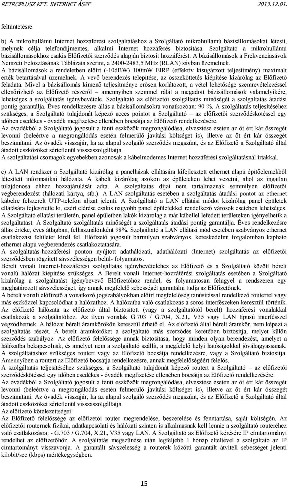 A bázisállomások a Frekvenciasávok Nemzeti Felosztásának Táblázata szerint, a 2400-2483,5 MHz (RLAN) sávban üzemelnek.