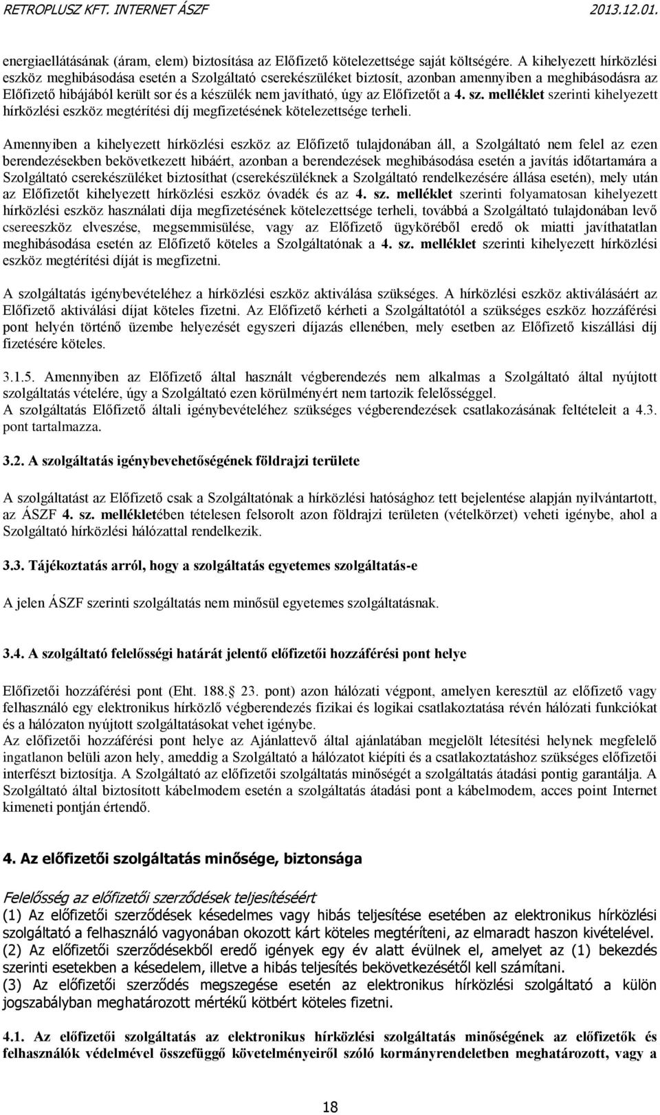 Előfizetőt a 4. sz. melléklet szerinti kihelyezett hírközlési eszköz megtérítési díj megfizetésének kötelezettsége terheli.