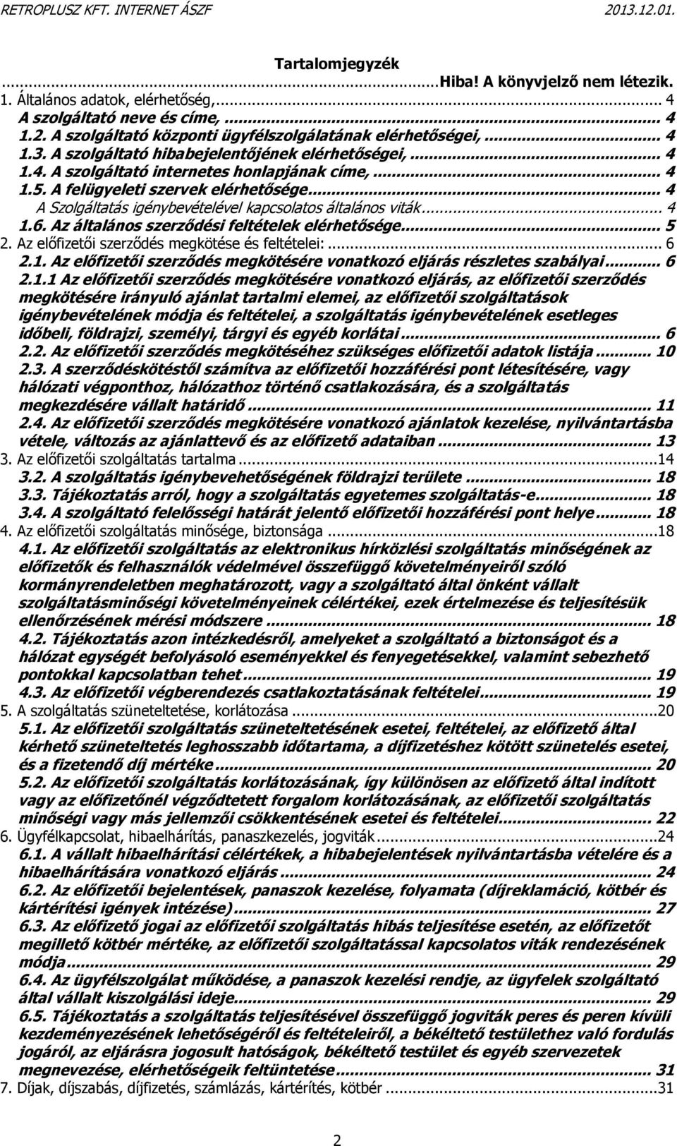 .. 4 A Szolgáltatás igénybevételével kapcsolatos általános viták... 4 1.6. Az általános szerződési feltételek elérhetősége... 5 2. Az előfizetői szerződés megkötése és feltételei:... 6 2.1. Az előfizetői szerződés megkötésére vonatkozó eljárás részletes szabályai.