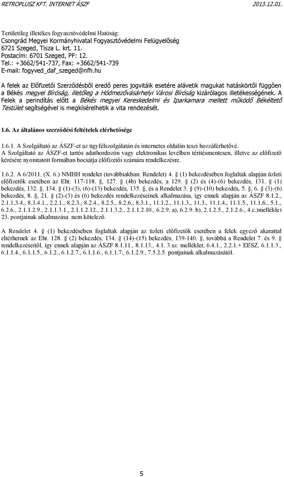 hu A felek az Előfizetői Szerződésből eredő peres jogvitáik esetére alávetik magukat hatáskörtől függően a Békés megyei Bíróság, illetőleg a Hódmezővásárhelyi Városi Bíróság kizárólagos