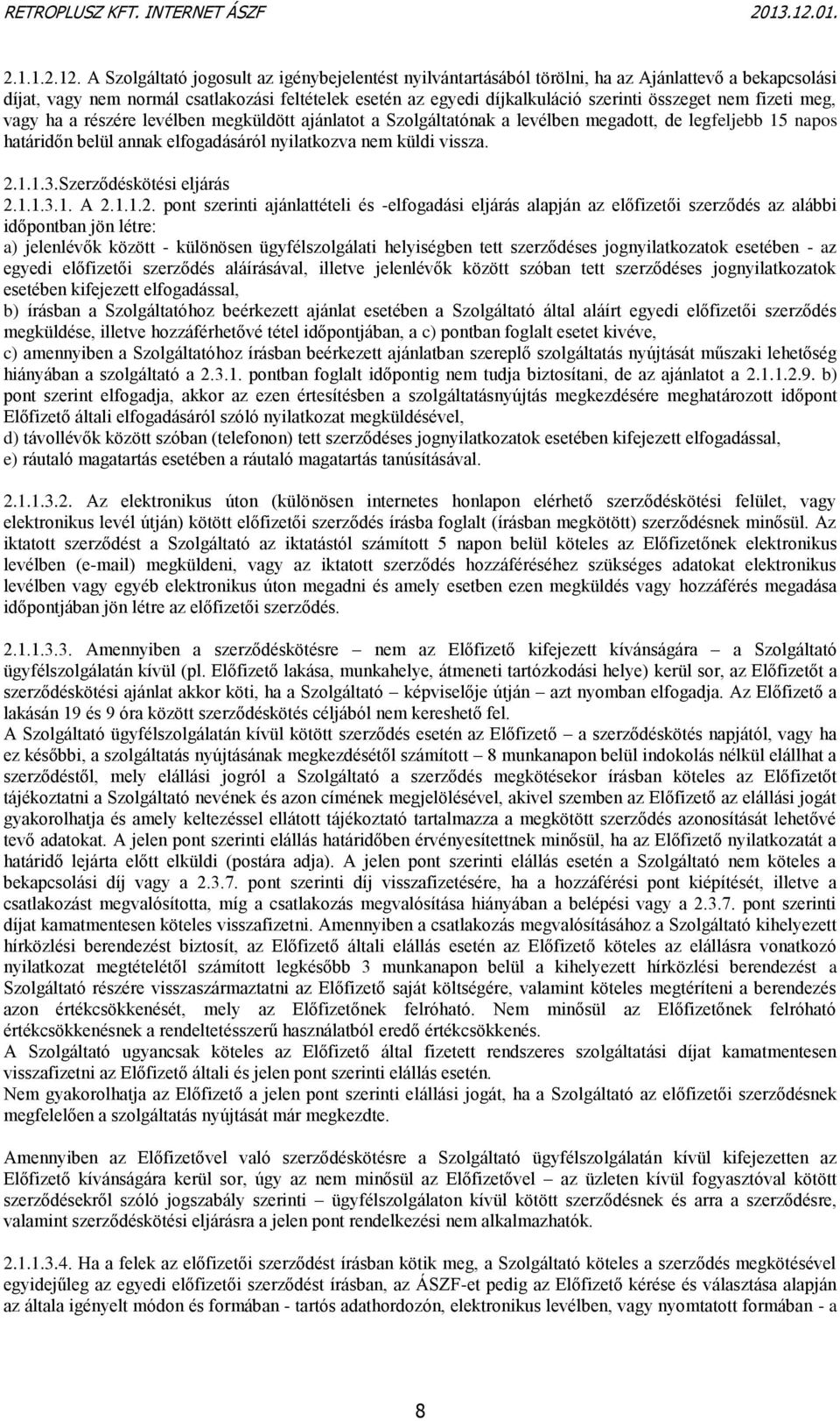 nem fizeti meg, vagy ha a részére levélben megküldött ajánlatot a Szolgáltatónak a levélben megadott, de legfeljebb 15 napos határidőn belül annak elfogadásáról nyilatkozva nem küldi vissza. 2.1.1.3.