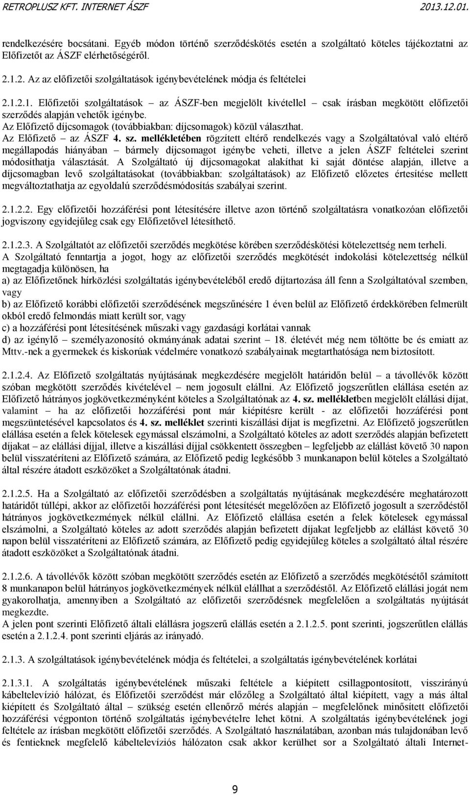 Az Előfizető díjcsomagok (továbbiakban: díjcsomagok) közül választhat. Az Előfizető az ÁSZF 4. sz.