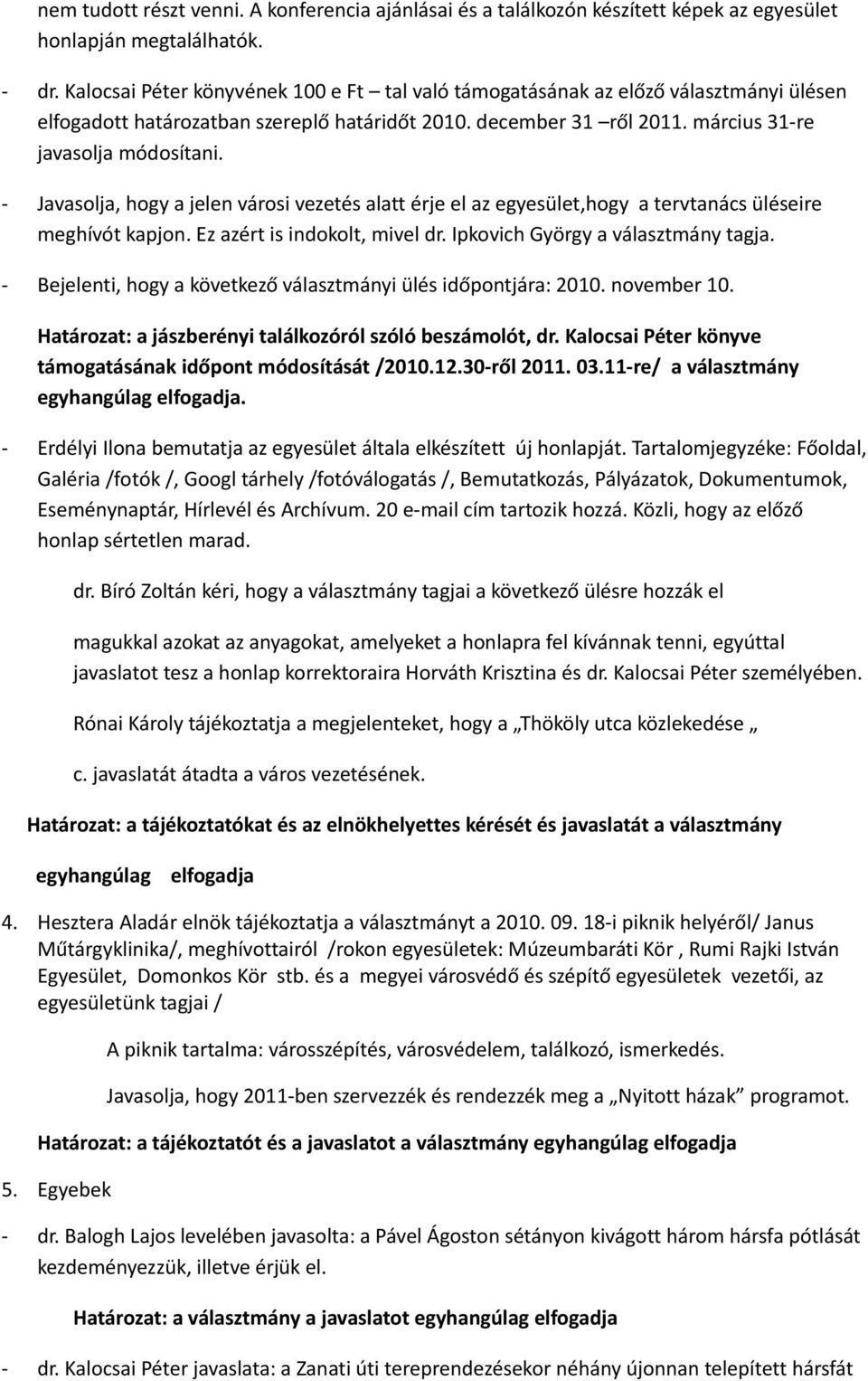 - Javasolja, hogy a jelen városi vezetés alatt érje el az egyesület,hogy a tervtanács üléseire meghívót kapjon. Ez azért is indokolt, mivel dr. Ipkovich György a választmány tagja.