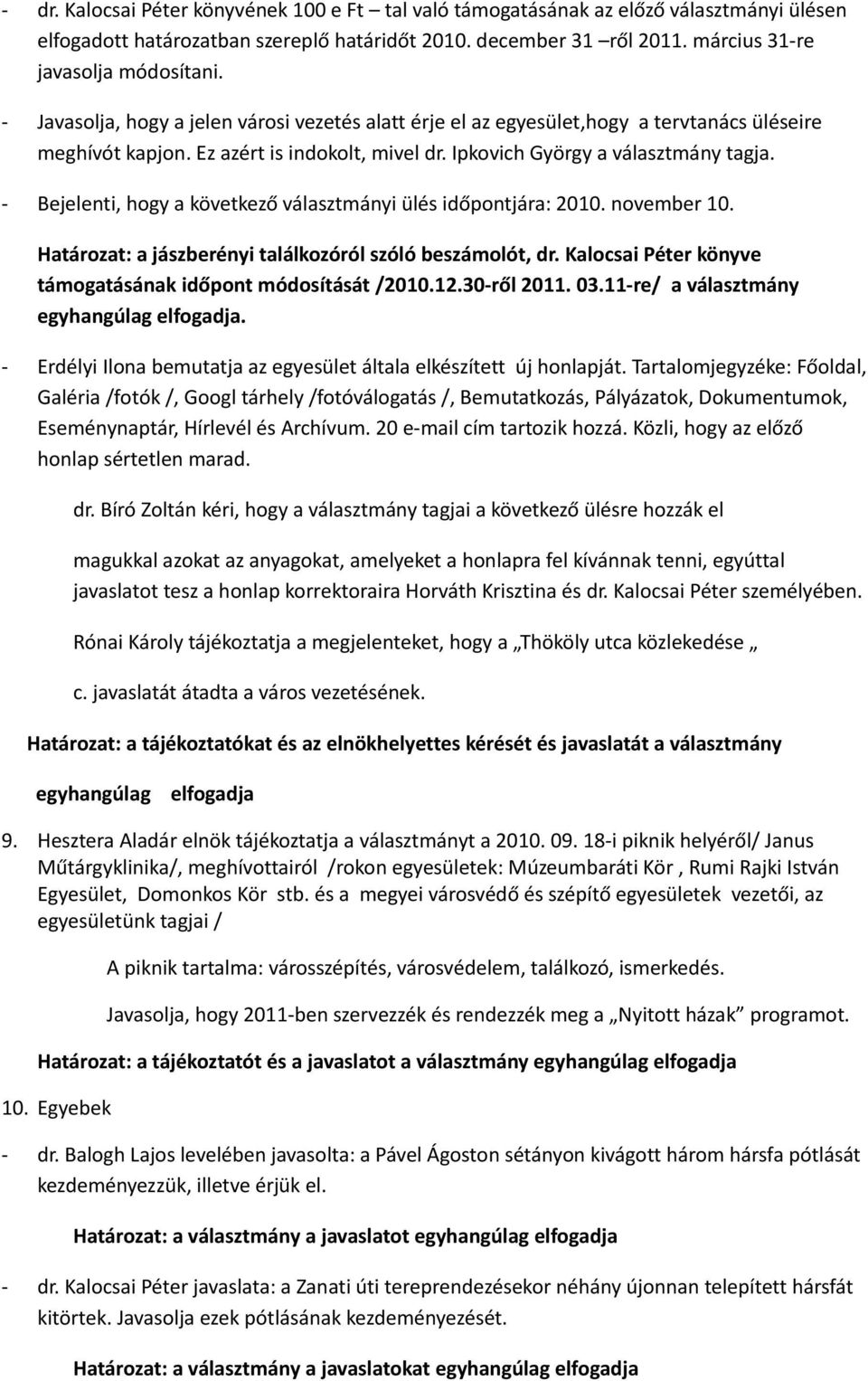 - Bejelenti, hogy a következő választmányi ülés időpontjára: 2010. november 10. Határozat: a jászberényi találkozóról szóló beszámolót, dr.