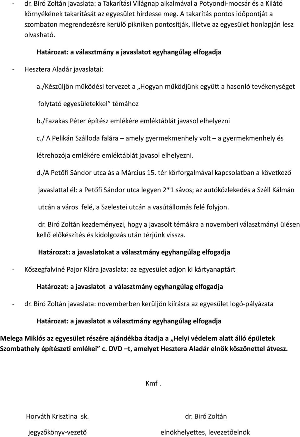 /készüljön működési tervezet a Hogyan működjünk együtt a hasonló tevékenységet folytató egyesületekkel témához b./fazakas Péter építész emlékére emléktáblát javasol elhelyezni c.