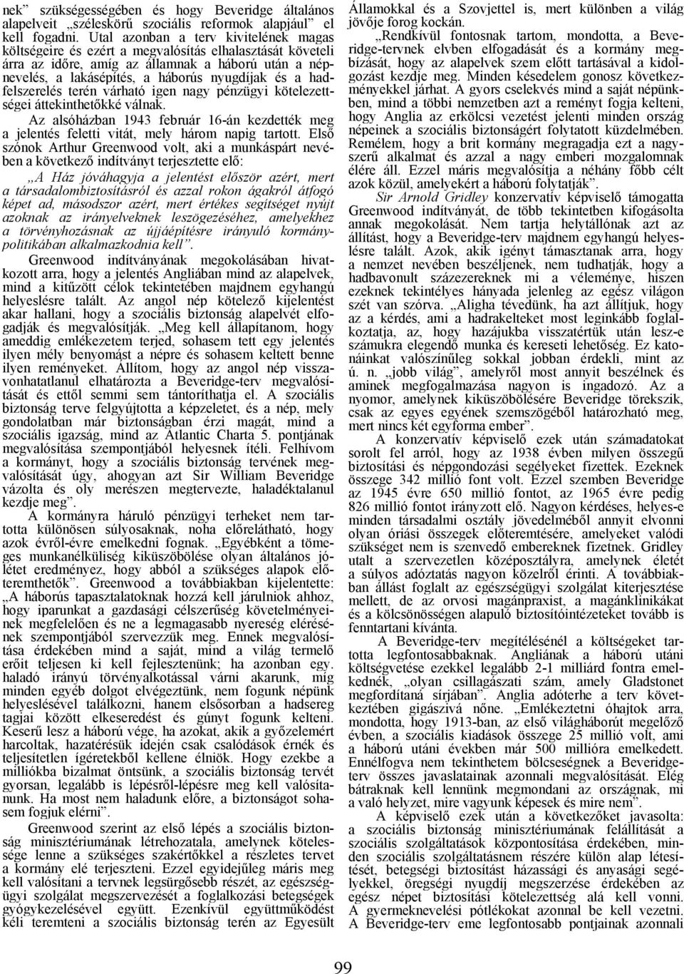 hadfelszerelés terén várható igen nagy pénzügyi kötelezettségei áttekinthetőkké válnak. Az alsóházban 1943 február 16-án kezdették meg a jelentés feletti vitát, mely három napig tartott.