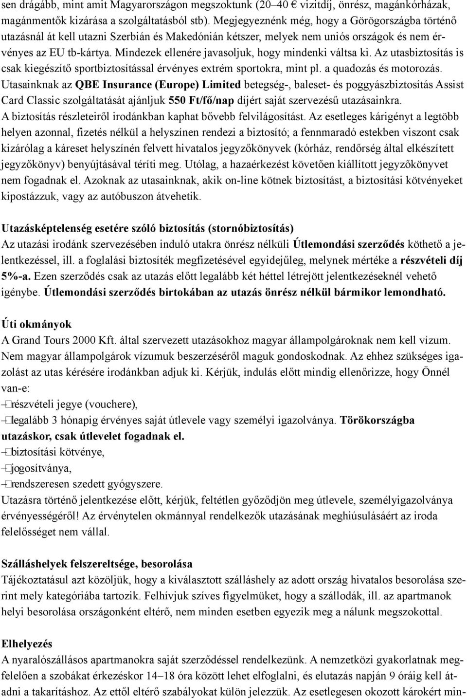 Mindezek ellenére javasoljuk, hogy mindenki váltsa ki. Az utasbiztosítás is csak kiegészítő sportbiztosítással érvényes extrém sportokra, mint pl. a quadozás és motorozás.