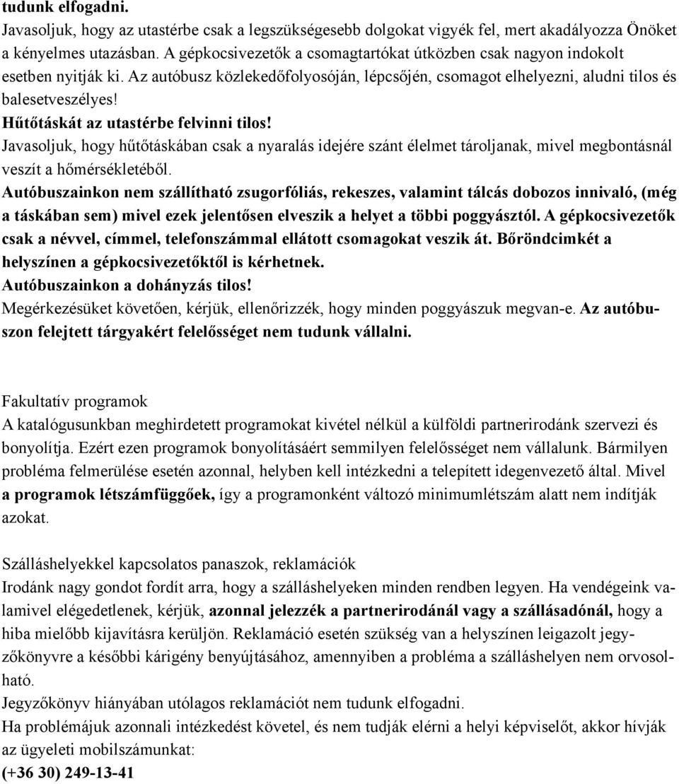 Hűtőtáskát az utastérbe felvinni tilos! Javasoljuk, hogy hűtőtáskában csak a nyaralás idejére szánt élelmet tároljanak, mivel megbontásnál veszít a hőmérsékletéből.