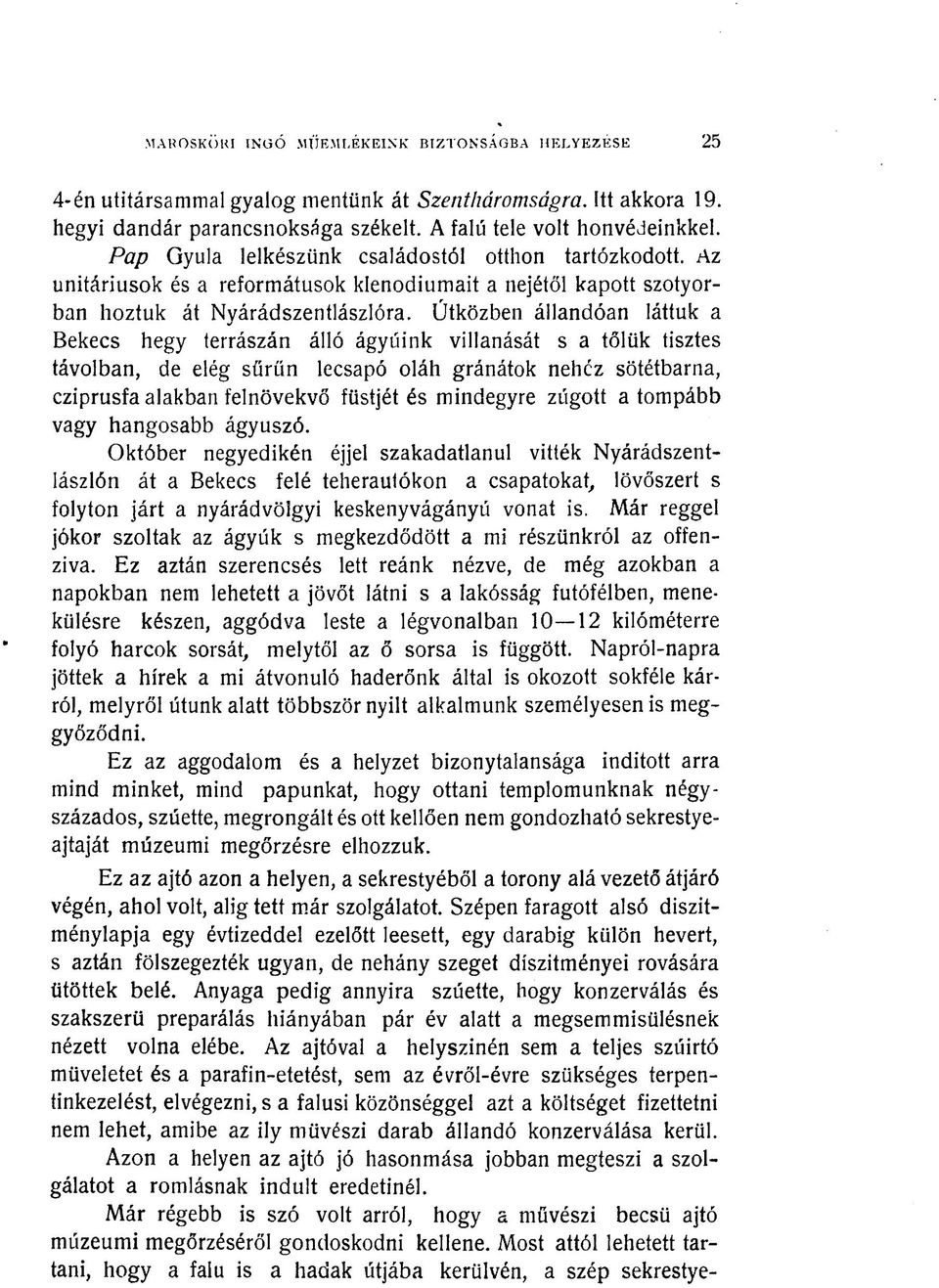 Útközben állandóan láttuk a Bekecs hegy terrászán álló ágyúink villanását s a tőlük tisztes távolban, de elég sűrűn lecsapó oláh gránátok nehéz sötétbarna, cziprusfa alakban felnövekvő füstjét és