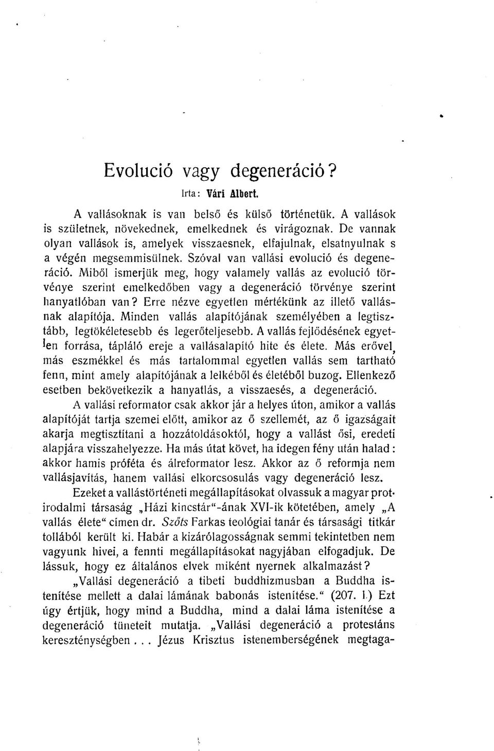 Miből ismerjük meg, hogy valamely vallás az evolúció törvénye szerint emelkedőben vagy a degeneráció törvénye szerint hanyatlóban van? Erre nézve egyetlen mértékünk az illető vallásnak alapítója.