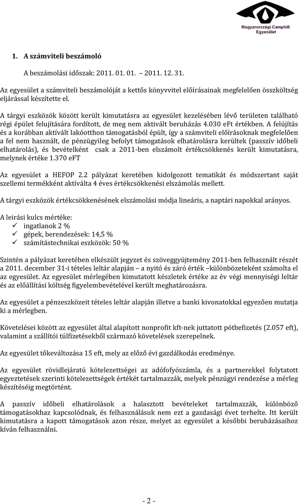 A felújítás és a korábban aktívált lakóotthon támogatásból épült, így a számviteli előírásoknak megfelelően a fel nem használt, de pénzügyileg befolyt támogatások elhatárolásra kerültek (passzív