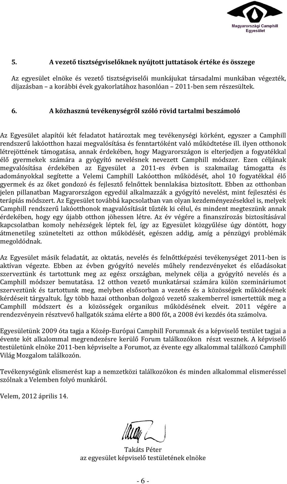 A közhasznú tevékenységről szóló rövid tartalmi beszámoló Az Egyesület alapítói két feladatot határoztak meg tevékenységi körként, egyszer a Camphill rendszerű lakóotthon hazai megvalósítása és