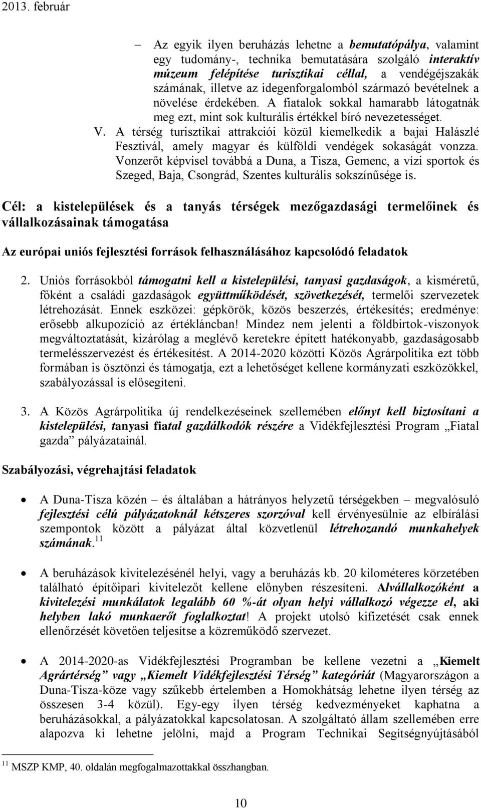 A térség turisztikai attrakciói közül kiemelkedik a bajai Halászlé Fesztivál, amely magyar és külföldi vendégek sokaságát vonzza.