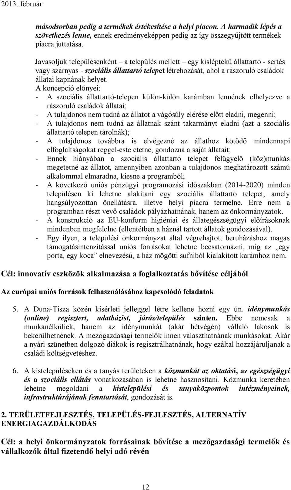 A koncepció előnyei: - A szociális állattartó-telepen külön-külön karámban lennének elhelyezve a rászoruló családok állatai; - A tulajdonos nem tudná az állatot a vágósúly elérése előtt eladni,