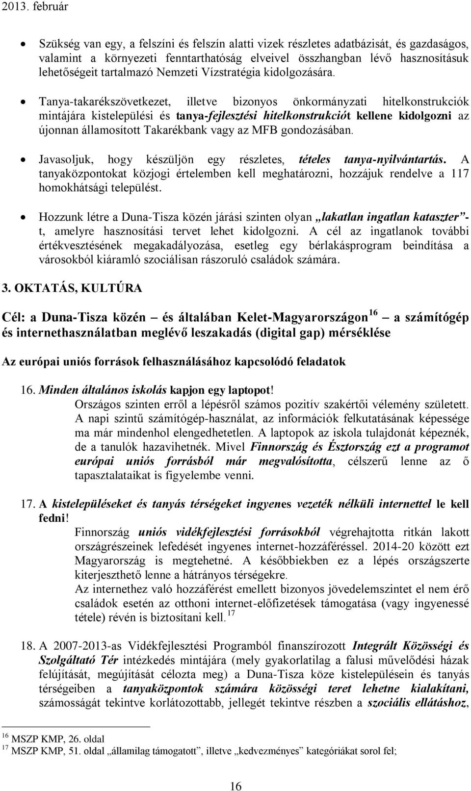 Tanya-takarékszövetkezet, illetve bizonyos önkormányzati hitelkonstrukciók mintájára kistelepülési és tanya-fejlesztési hitelkonstrukciót kellene kidolgozni az újonnan államosított Takarékbank vagy