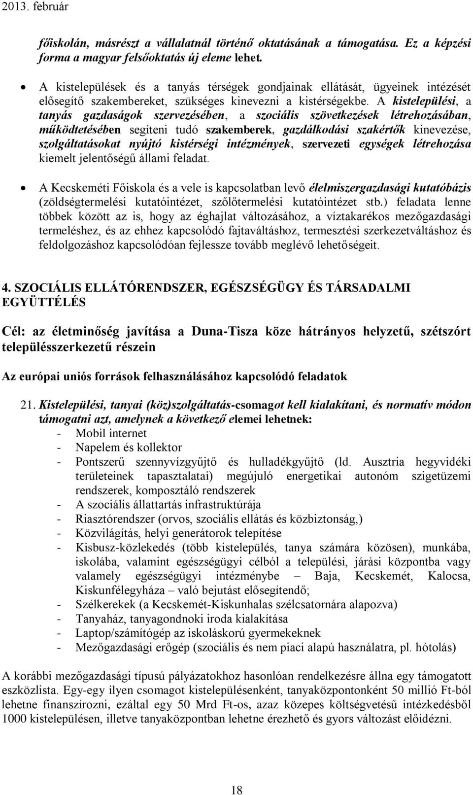 A kistelepülési, a tanyás gazdaságok szervezésében, a szociális szövetkezések létrehozásában, működtetésében segíteni tudó szakemberek, gazdálkodási szakértők kinevezése, szolgáltatásokat nyújtó