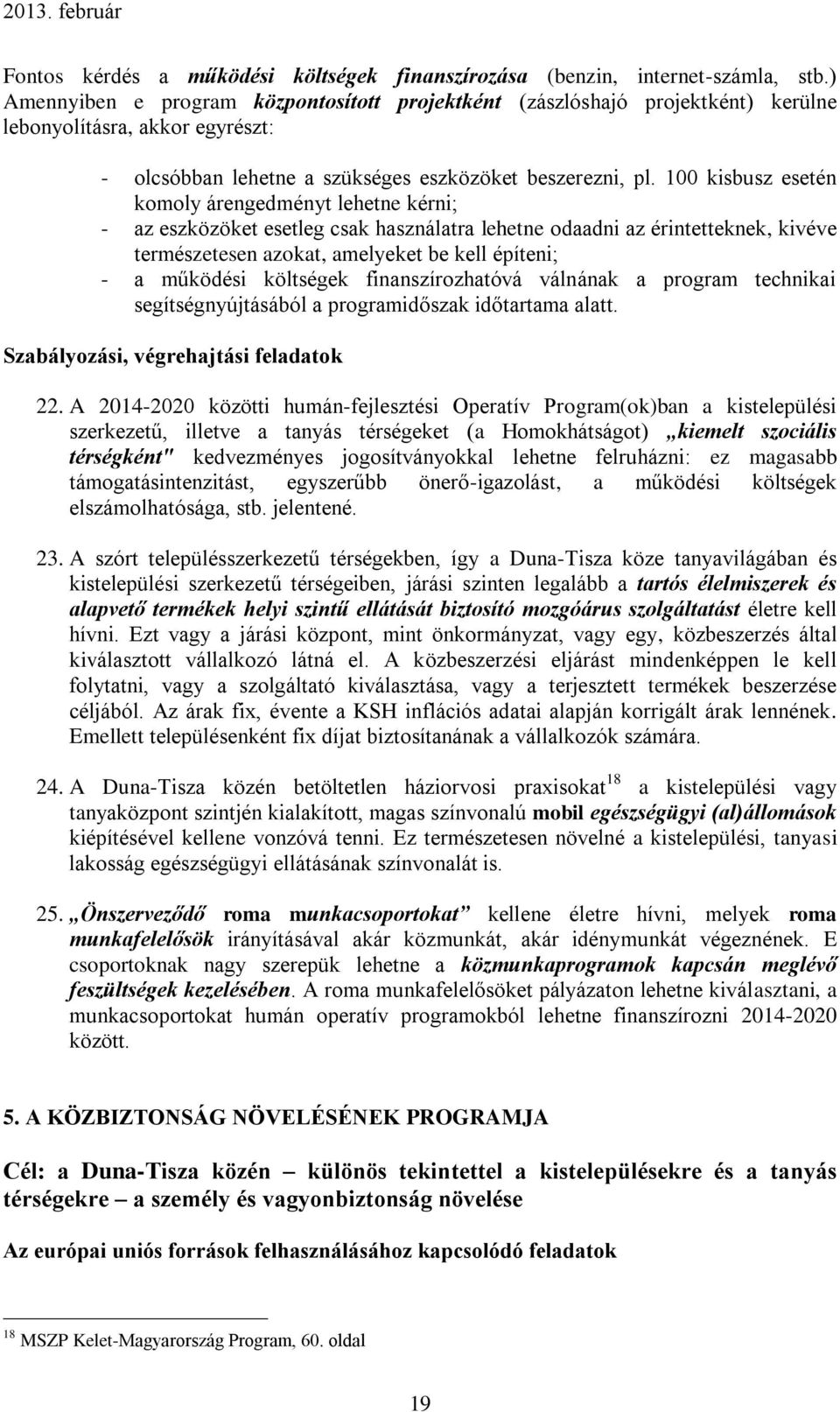 100 kisbusz esetén komoly árengedményt lehetne kérni; - az eszközöket esetleg csak használatra lehetne odaadni az érintetteknek, kivéve természetesen azokat, amelyeket be kell építeni; - a működési