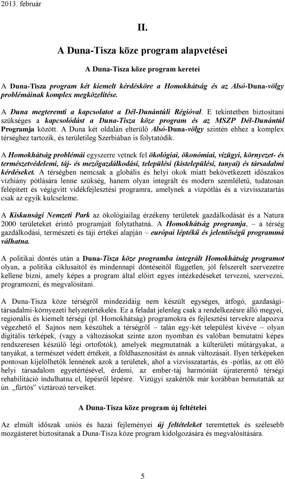 A Duna két oldalán elterülő Alsó-Duna-völgy szintén ehhez a komplex térséghez tartozik, és területileg Szerbiában is folytatódik.