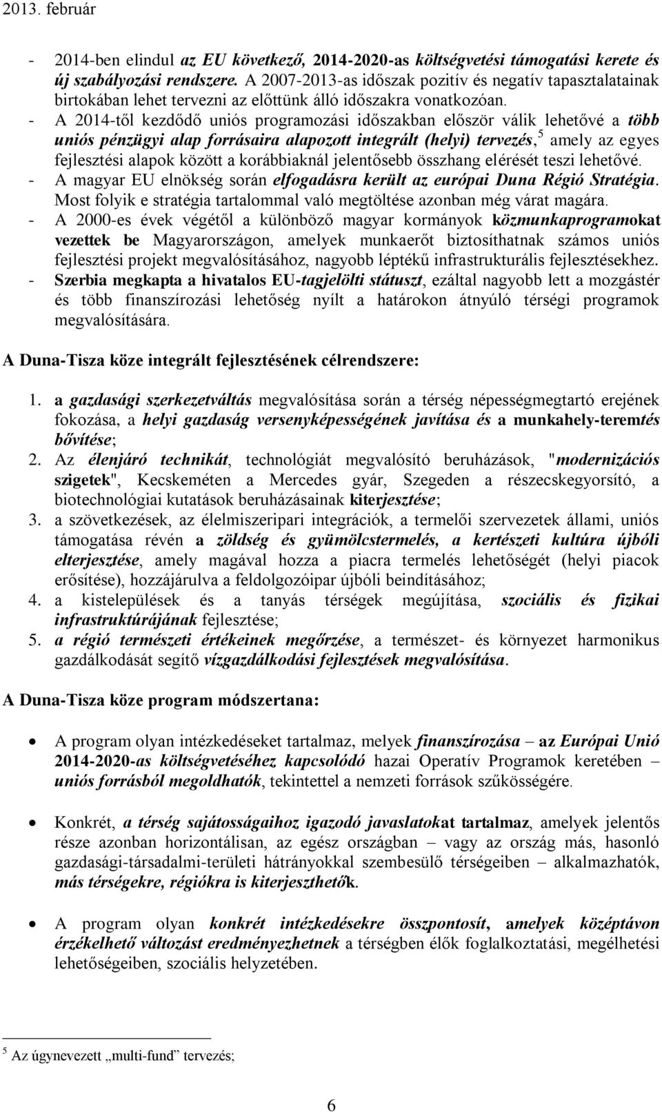 - A 2014-től kezdődő uniós programozási időszakban először válik lehetővé a több uniós pénzügyi alap forrásaira alapozott integrált (helyi) tervezés, 5 amely az egyes fejlesztési alapok között a