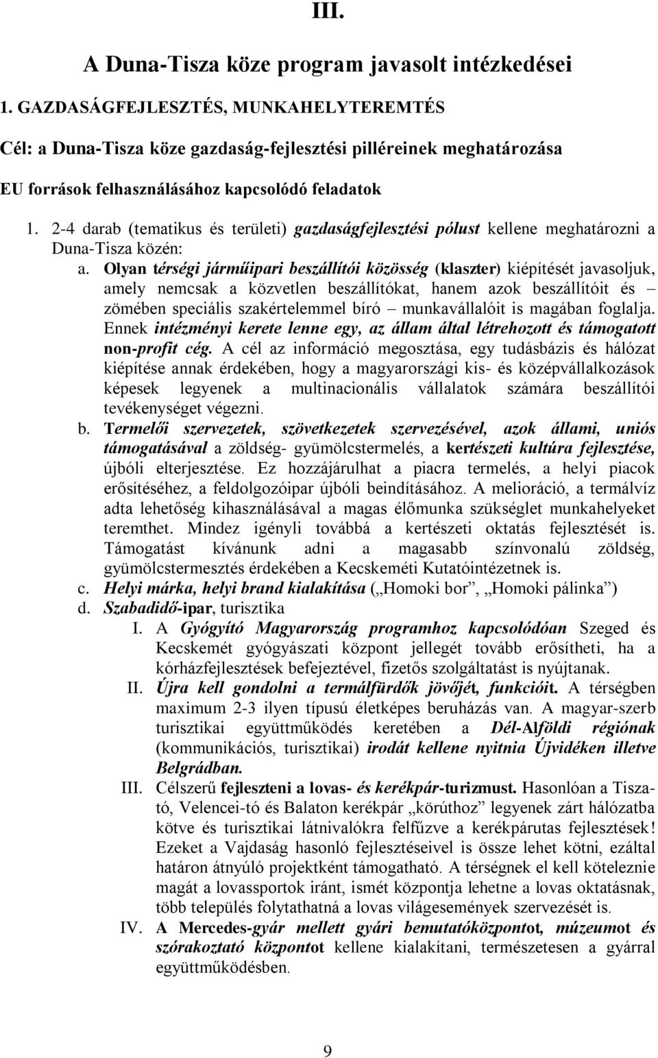 2-4 darab (tematikus és területi) gazdaságfejlesztési pólust kellene meghatározni a Duna-Tisza közén: a.