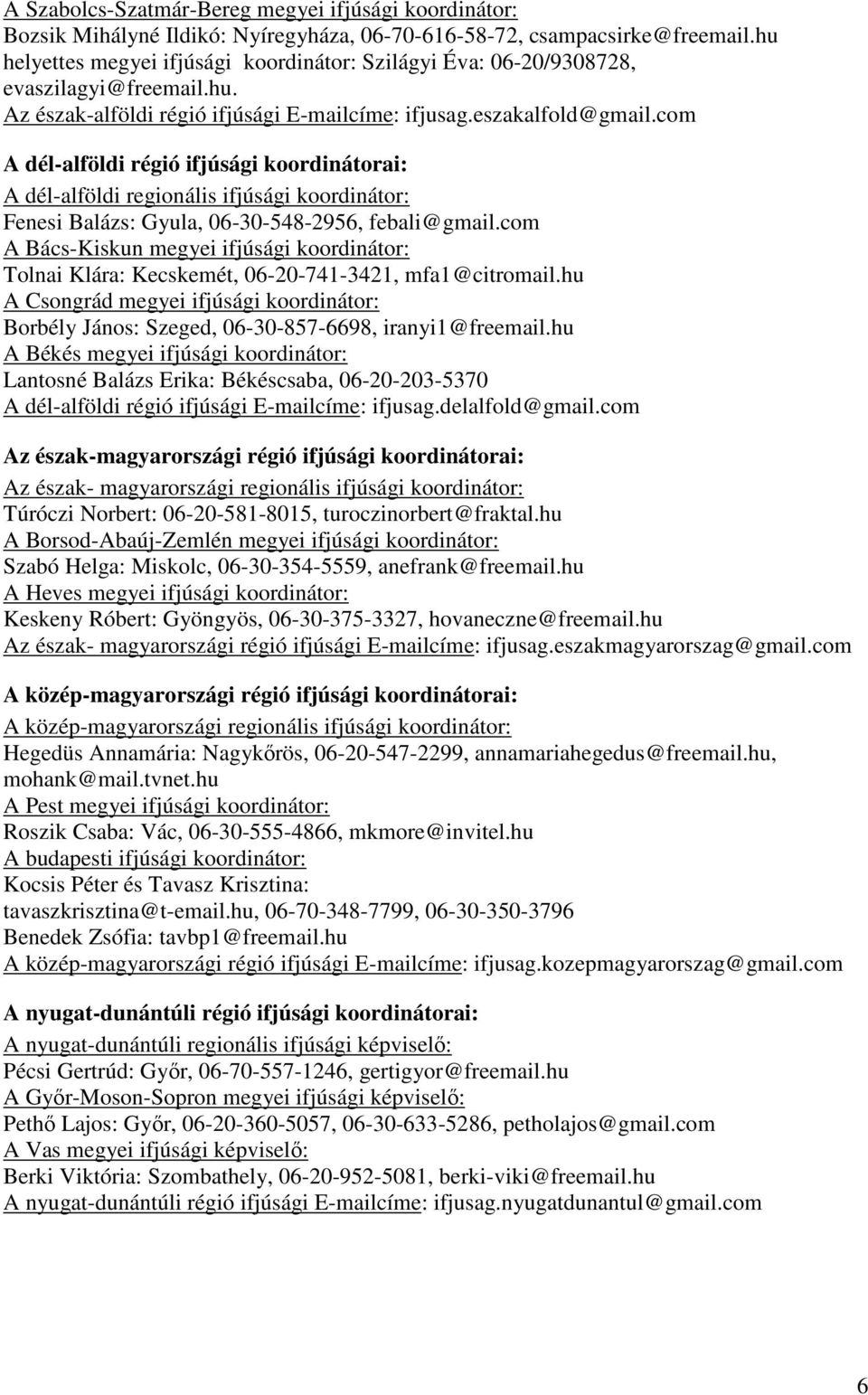 com A dél-alföldi régió ifjúsági koordinátorai: A dél-alföldi regionális ifjúsági koordinátor: Fenesi Balázs: Gyula, 06-30-548-2956, febali@gmail.