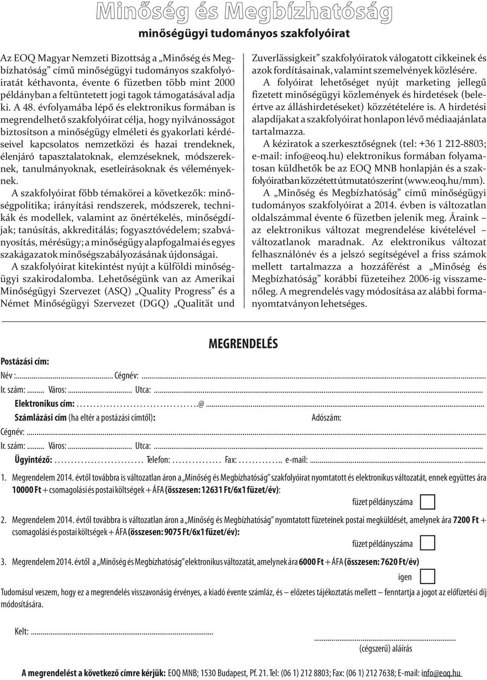 évfolyamába lépő és elektronikus formában is megrendelhető szakfolyóirat célja, hogy nyilvánosságot biztosítson a minőségügy elméleti és gyakorlati kérdéseivel kapcsolatos nemzetközi és hazai