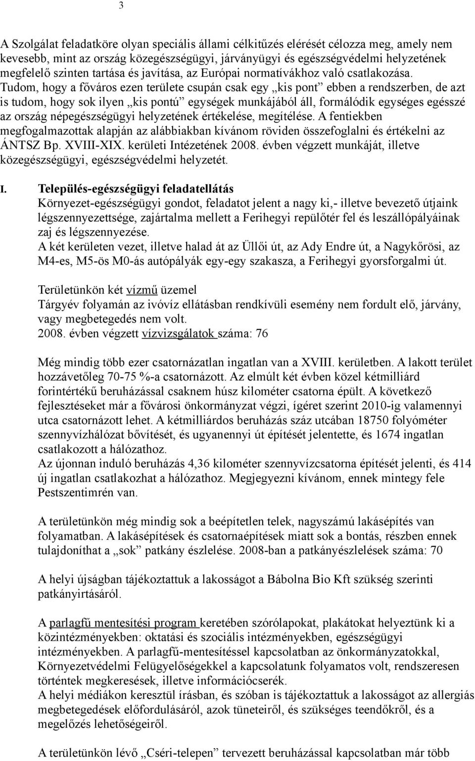 Tudom, hogy a főváros ezen területe csupán csak egy kis pont ebben a rendszerben, de azt is tudom, hogy sok ilyen kis pontú egységek munkájából áll, formálódik egységes egésszé az ország