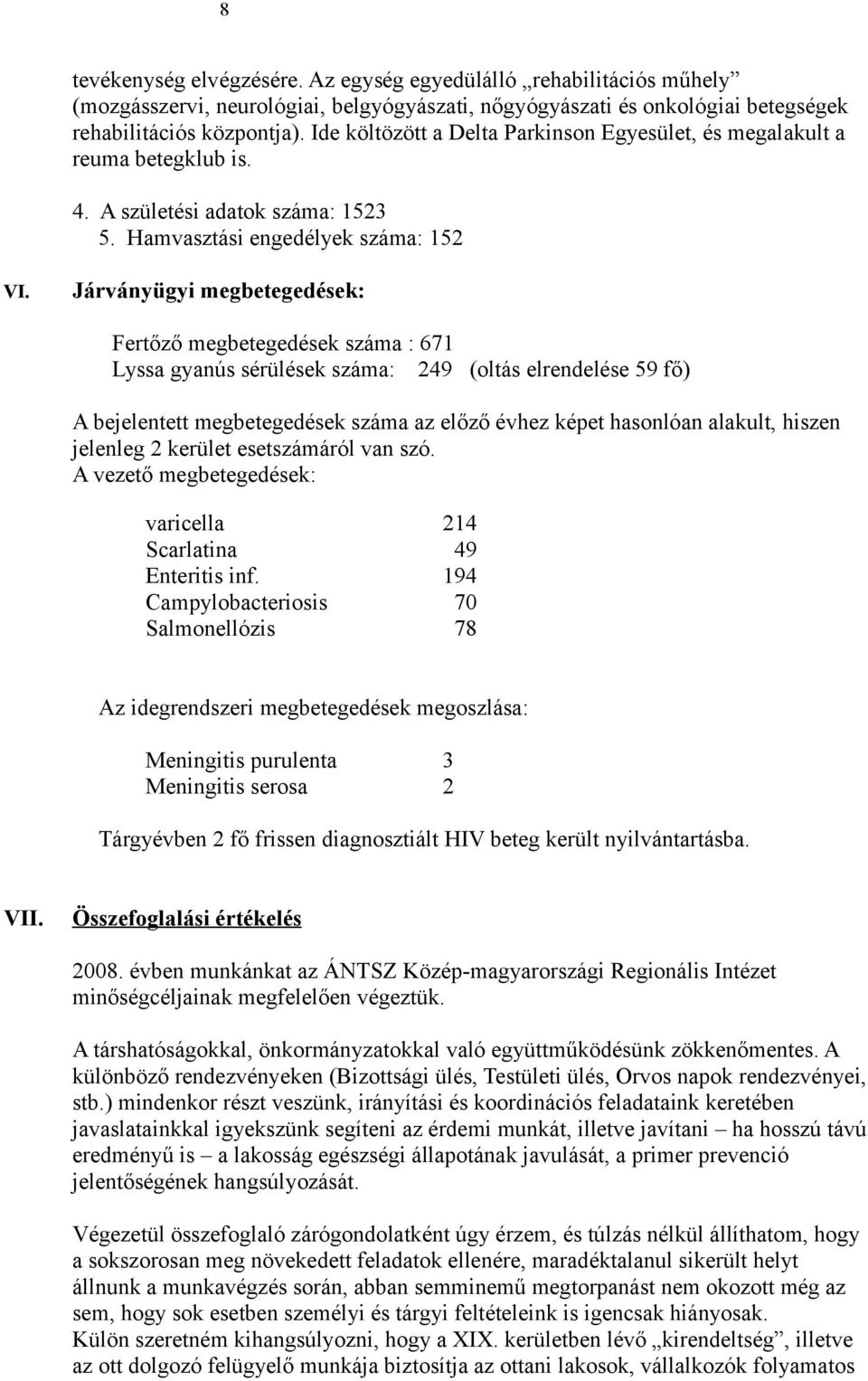 Járványügyi megbetegedések: Fertőző megbetegedések száma : 671 Lyssa gyanús sérülések száma: 249 (oltás elrendelése 59 fő) A bejelentett megbetegedések száma az előző évhez képet hasonlóan alakult,