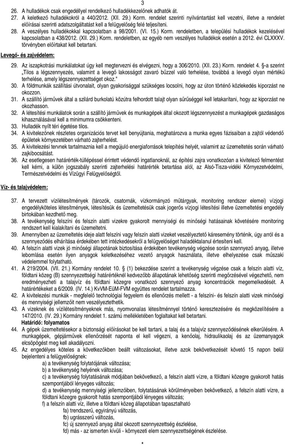 15.) Korm. rendeletben, a települési hulladékok kezelésével kapcsolatban a 438/2012. (XII. 29.) Korm. rendeletben, az egyéb nem veszélyes hulladékok esetén a 2012. évi CLXXXV.