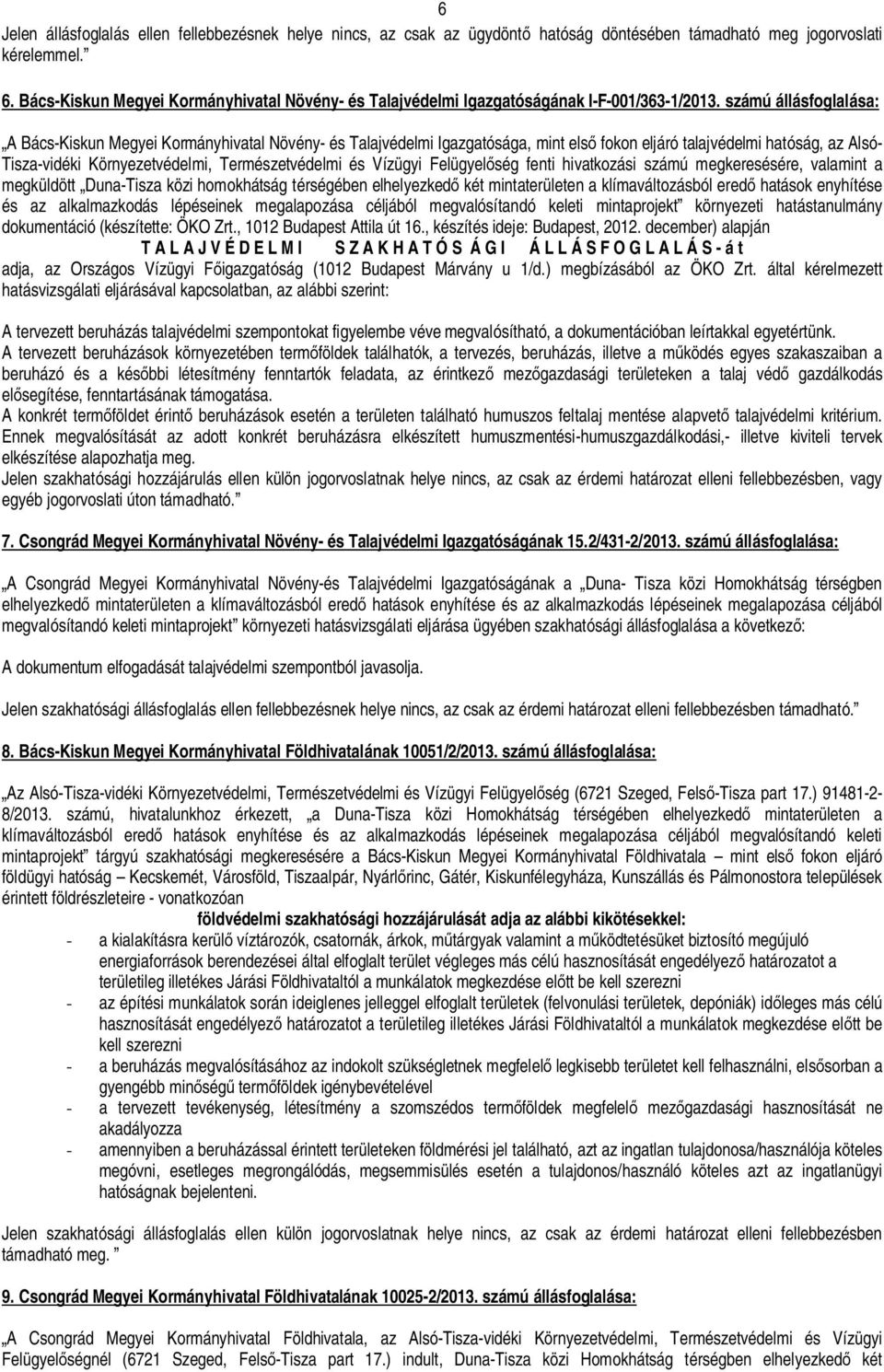 számú állásfoglalása: A Bács-Kiskun Megyei Kormányhivatal Növény- és Talajvédelmi Igazgatósága, mint els fokon eljáró talajvédelmi hatóság, az Alsó- Tisza-vidéki Környezetvédelmi, Természetvédelmi és