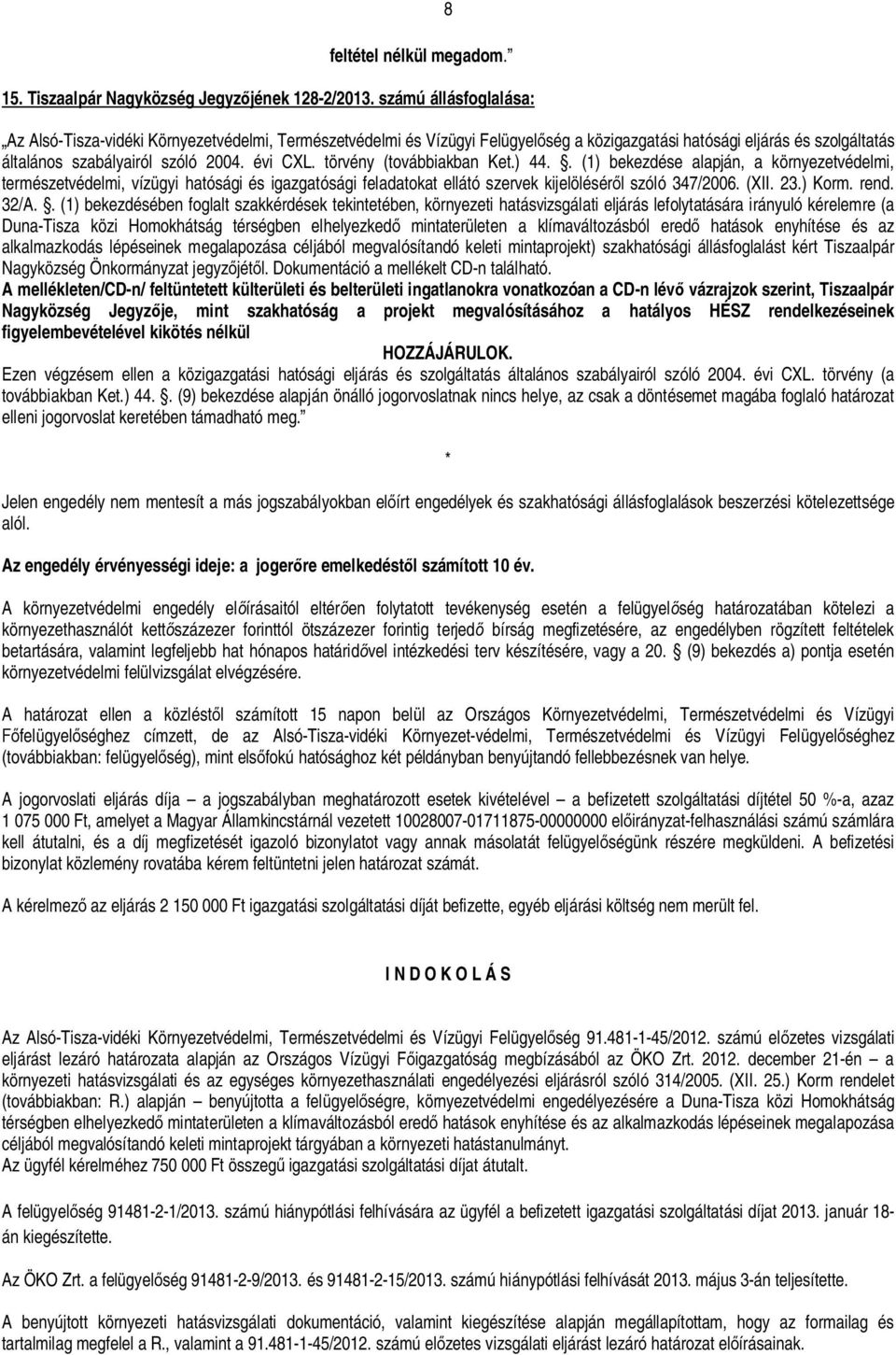 törvény (továbbiakban Ket.) 44.. (1) bekezdése alapján, a környezetvédelmi, természetvédelmi, vízügyi hatósági és igazgatósági feladatokat ellátó szervek kijelölésér l szóló 347/2006. (XII. 23.) Korm.