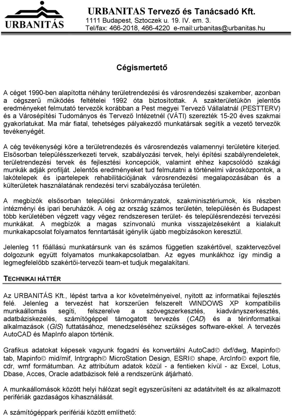 A szakterületükön jelentős eredményeket felmutató tervezők korábban a Pest megyei Tervező Vállalatnál (PESTTERV) és a Városépítési Tudományos és Tervező Intézetnél (VÁTI) szerezték 15-20 éves szakmai