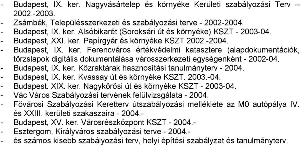 - Budapest, IX. ker. Közraktárak hasznosítási tanulmányterv - 2004. - Budapest, IX. ker. Kvassay út és környéke KSZT. 2003.-04. - Budapest. XIX. ker. Nagykörösi út és környéke KSZT - 2003-04.