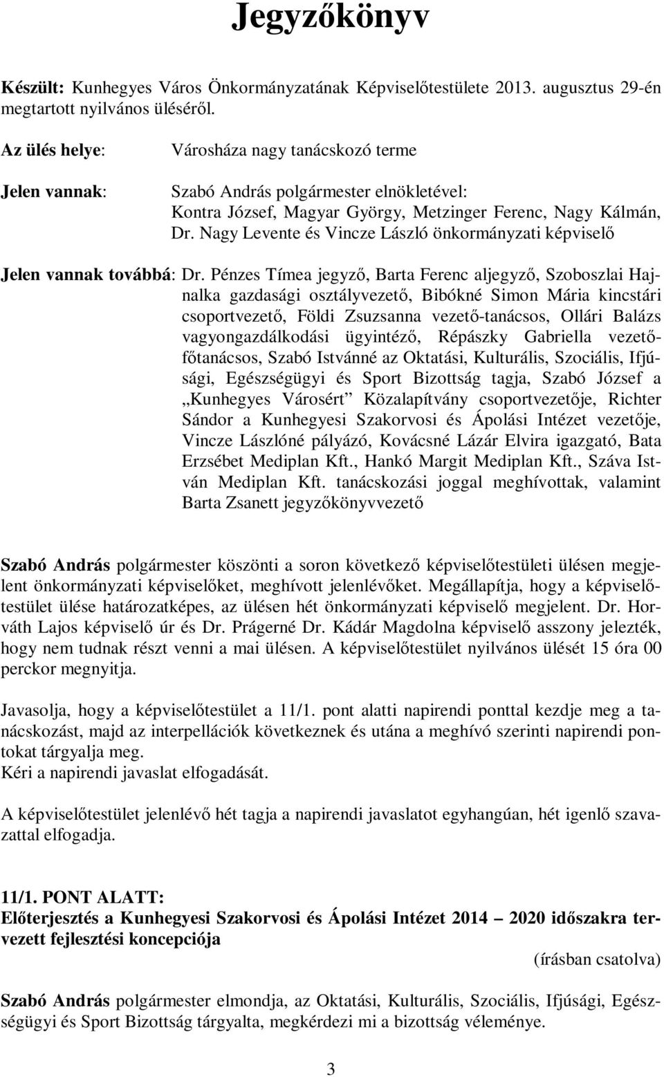 Nagy Levente és Vincze László önkormányzati képviselő Jelen vannak továbbá: Dr.