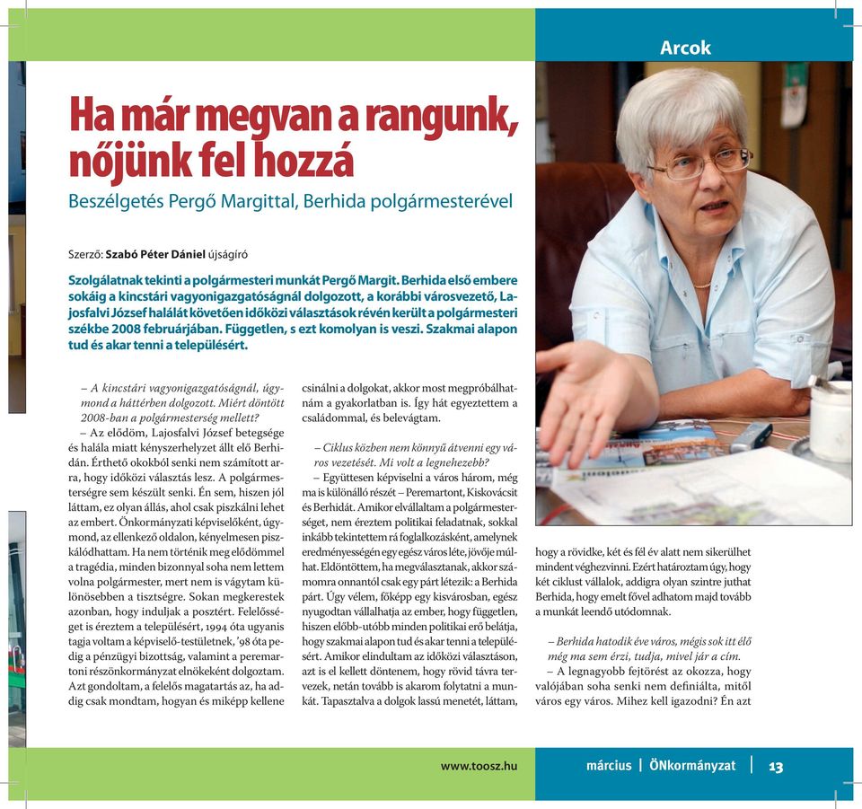 februárjában. Független, s ezt komolyan is veszi. Szakmai alapon tud és akar tenni a településért. A kincstári vagyonigazgatóságnál, úgymond a háttérben dolgozott.