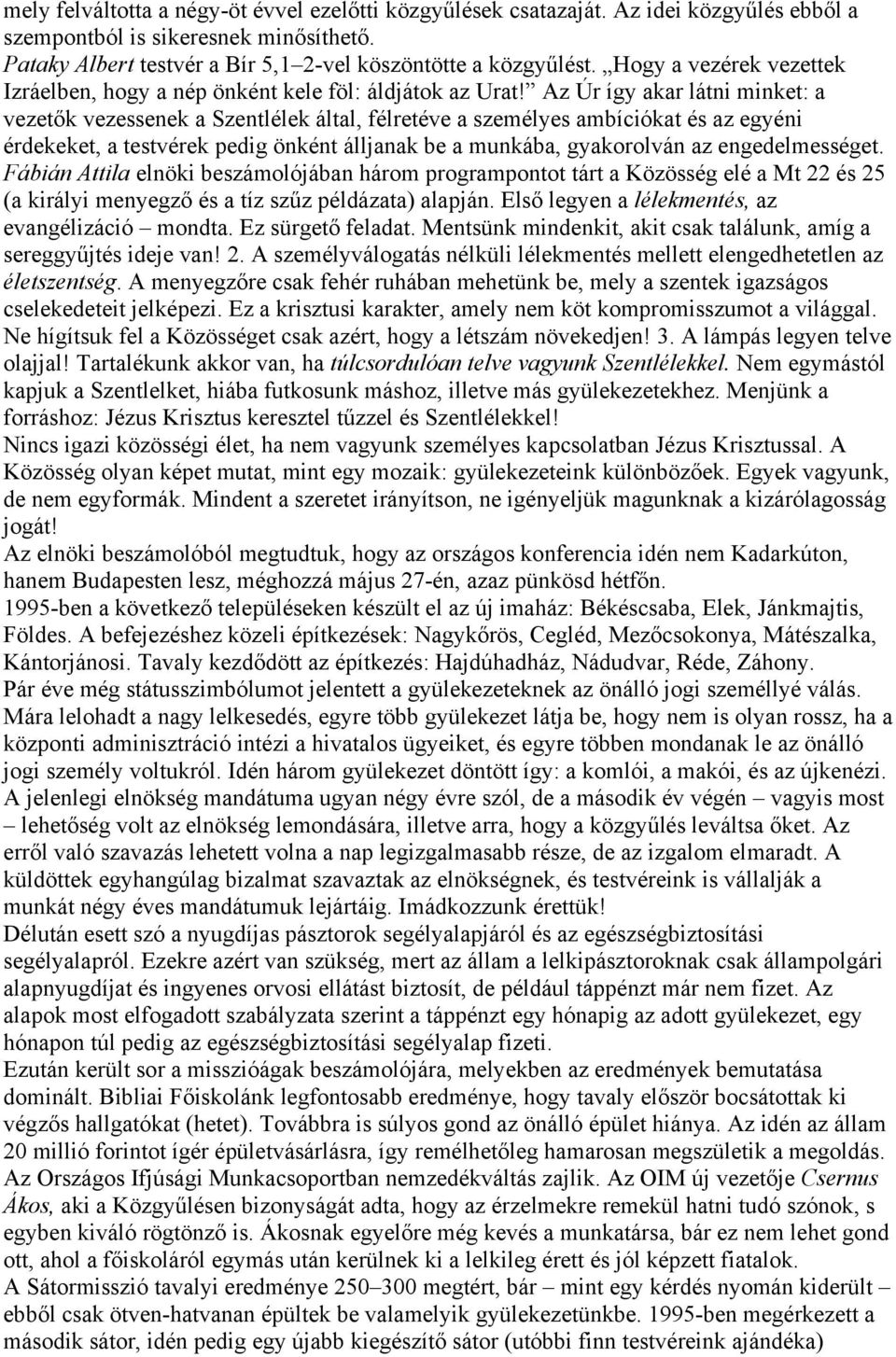 Az Úr így akar látni minket: a vezetők vezessenek a Szentlélek által, félretéve a személyes ambíciókat és az egyéni érdekeket, a testvérek pedig önként álljanak be a munkába, gyakorolván az