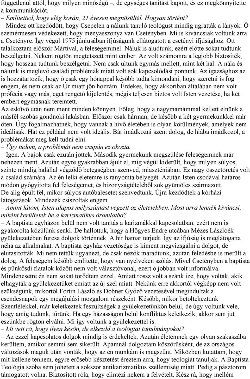 Így végül 1975 júniusában ifjúságunk ellátogatott a csetényi ifjúsághoz. Ott találkoztam először Mártival, a feleségemmel. Náluk is aludtunk, ezért előtte sokat tudtunk beszélgetni.