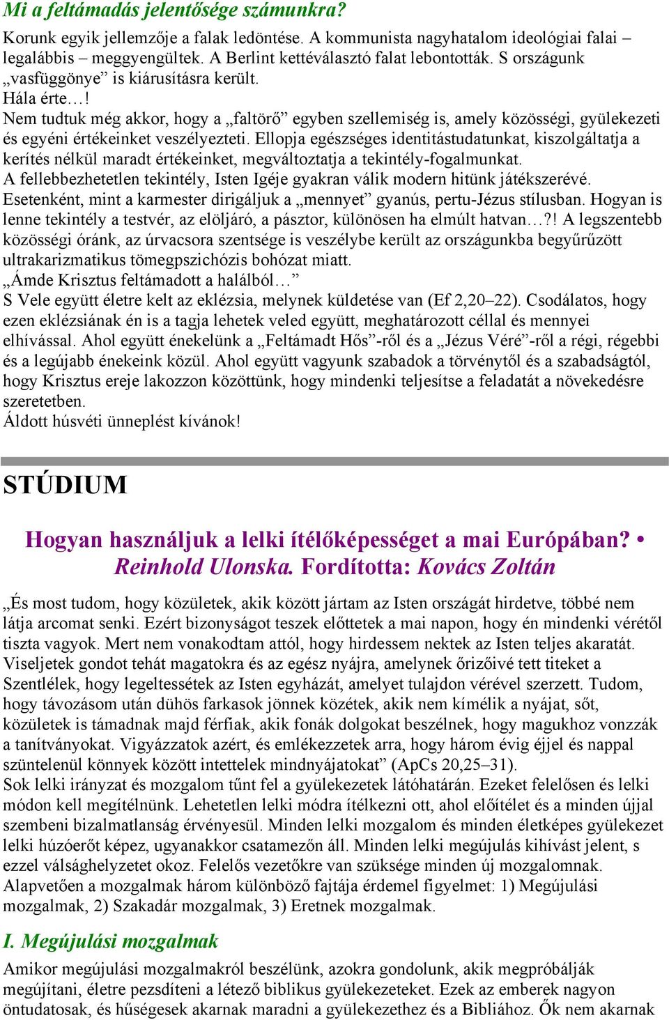 Ellopja egészséges identitástudatunkat, kiszolgáltatja a kerítés nélkül maradt értékeinket, megváltoztatja a tekintély-fogalmunkat.