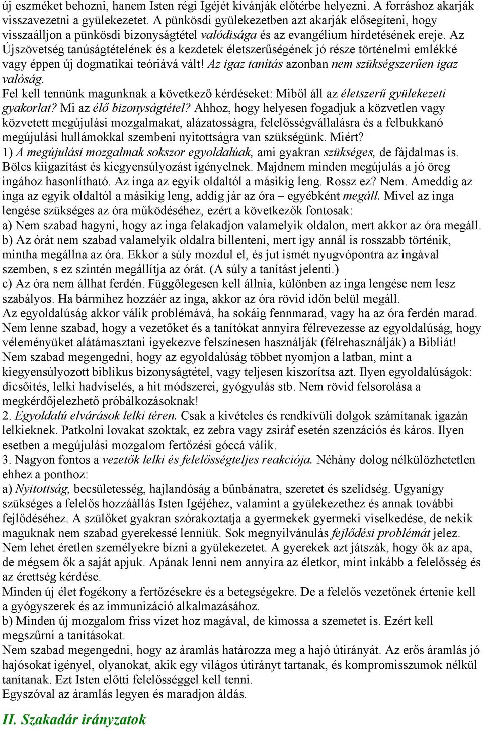 Az Újszövetség tanúságtételének és a kezdetek életszerűségének jó része történelmi emlékké vagy éppen új dogmatikai teóriává vált! Az igaz tanítás azonban nem szükségszerűen igaz valóság.