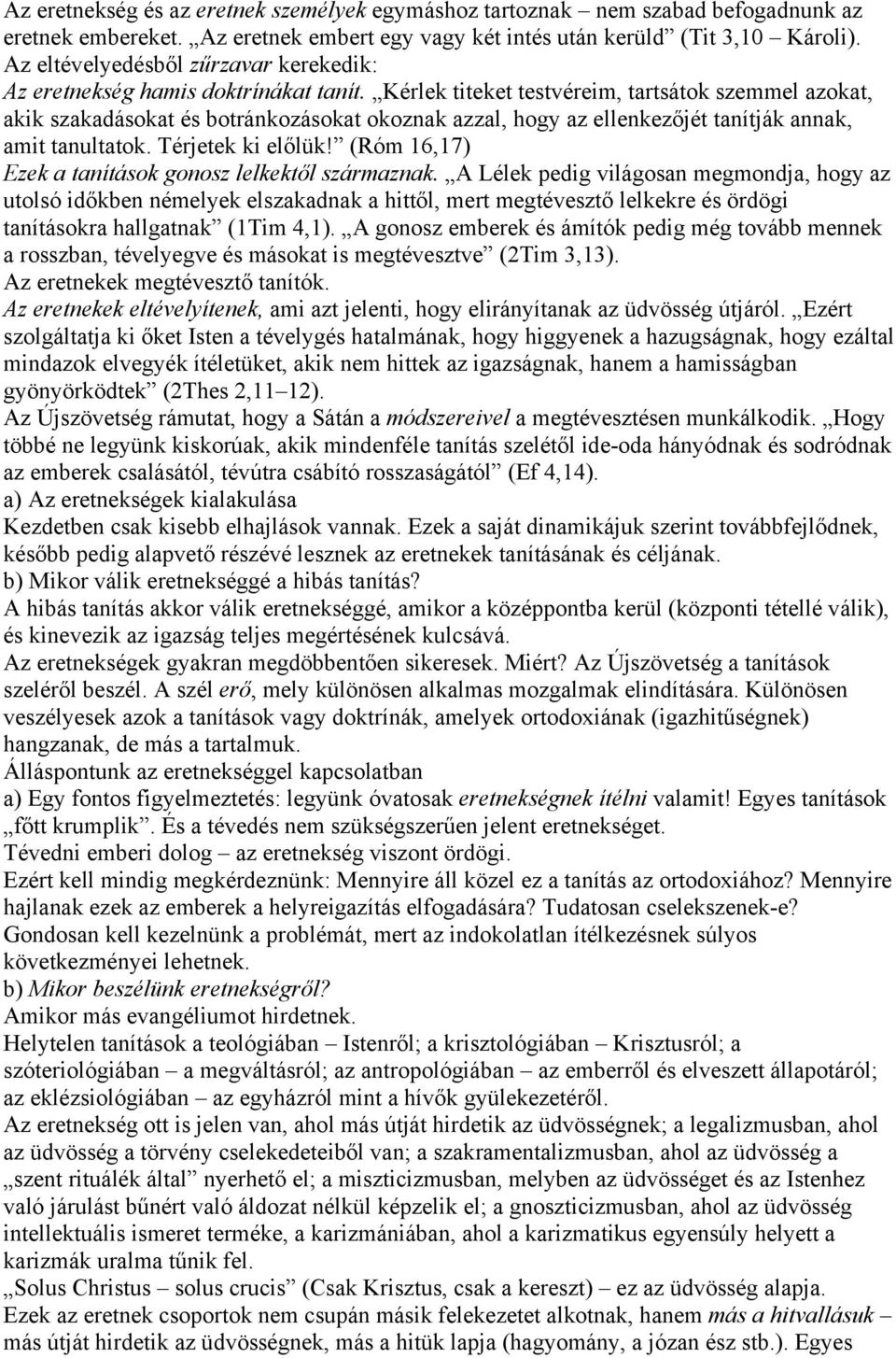 Kérlek titeket testvéreim, tartsátok szemmel azokat, akik szakadásokat és botránkozásokat okoznak azzal, hogy az ellenkezőjét tanítják annak, amit tanultatok. Térjetek ki előlük!