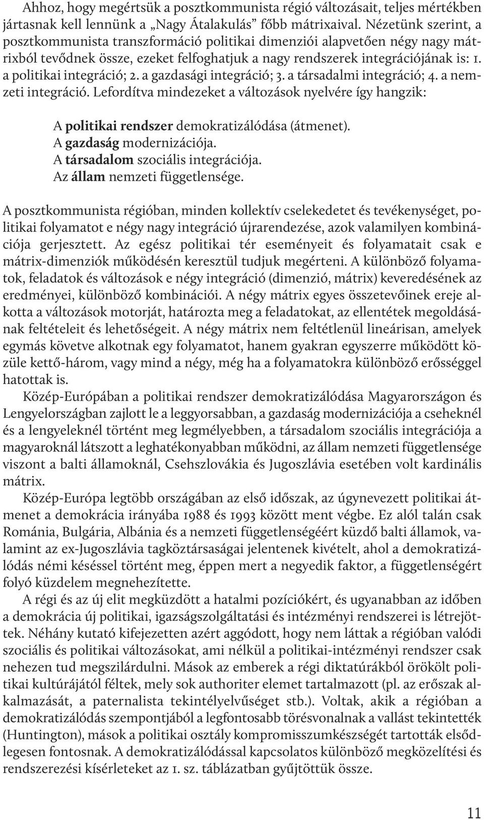 a politikai integráció; 2. a gazdasági integráció; 3. a társadalmi integráció; 4. a nemzeti integráció.