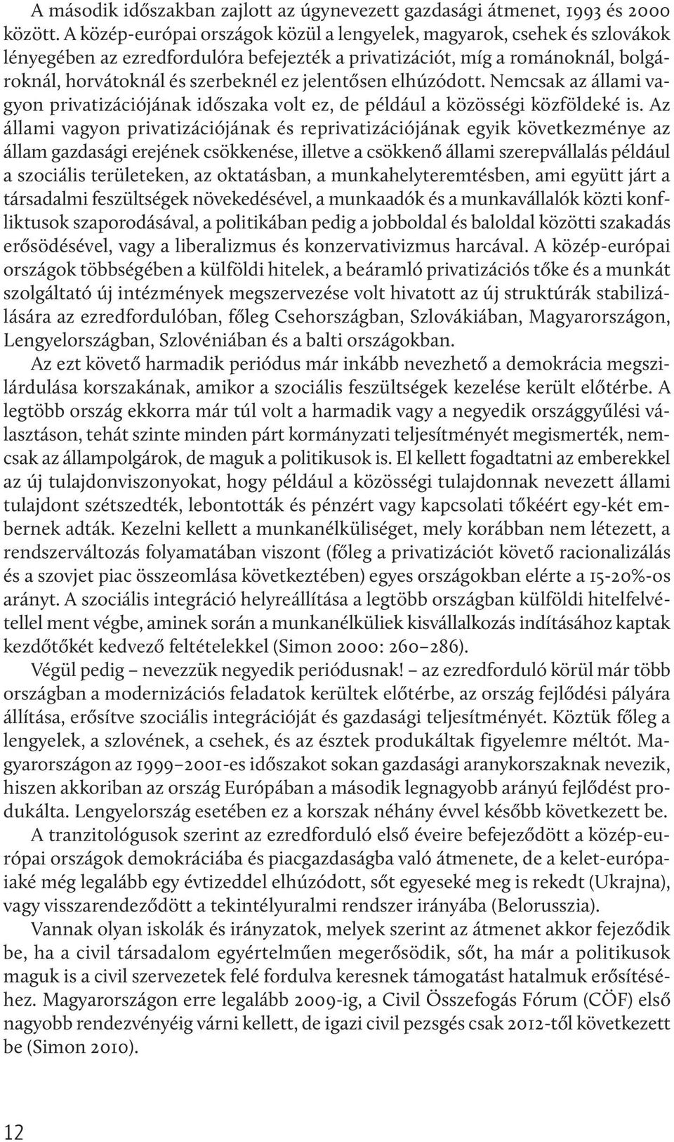 jelentősen elhúzódott. Nemcsak az állami vagyon privatizációjának időszaka volt ez, de például a közösségi közföldeké is.