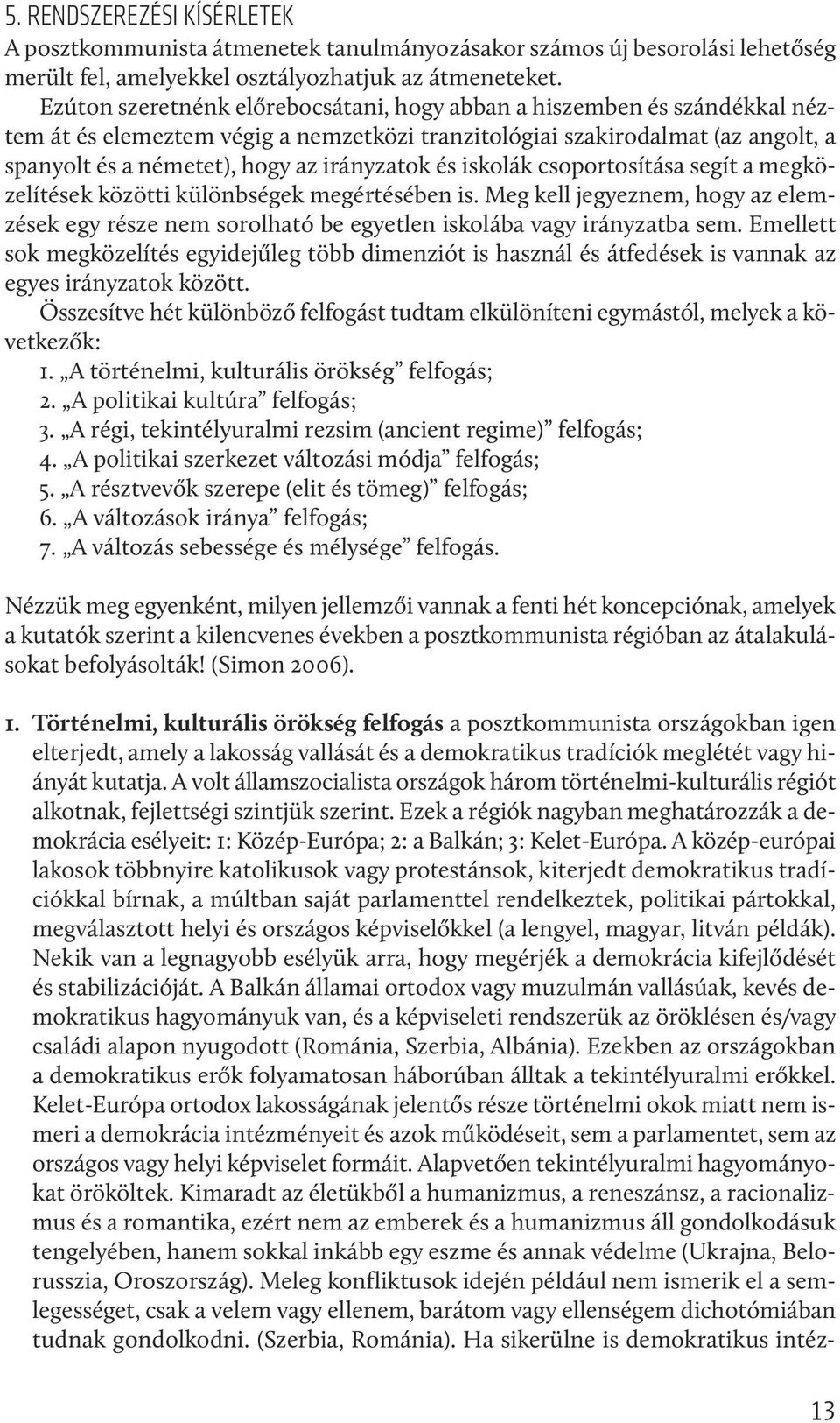 és iskolák csoportosítása segít a megközelítések közötti különbségek megértésében is. Meg kell jegyeznem, hogy az elemzések egy része nem sorolható be egyetlen iskolába vagy irányzatba sem.