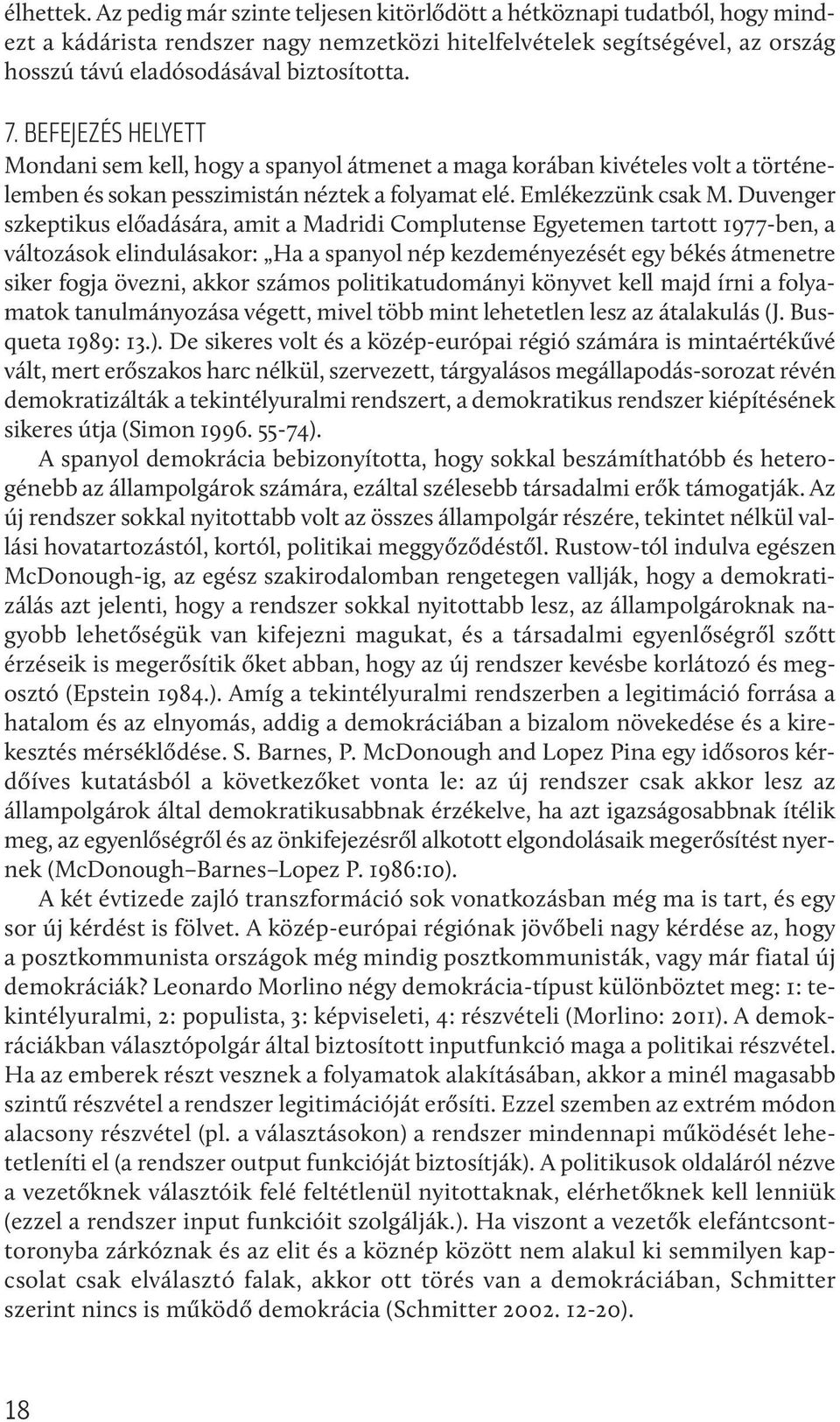 BefeJezéS helyett Mondani sem kell, hogy a spanyol átmenet a maga korában kivételes volt a történelemben és sokan pesszimistán néztek a folyamat elé. Emlékezzünk csak M.