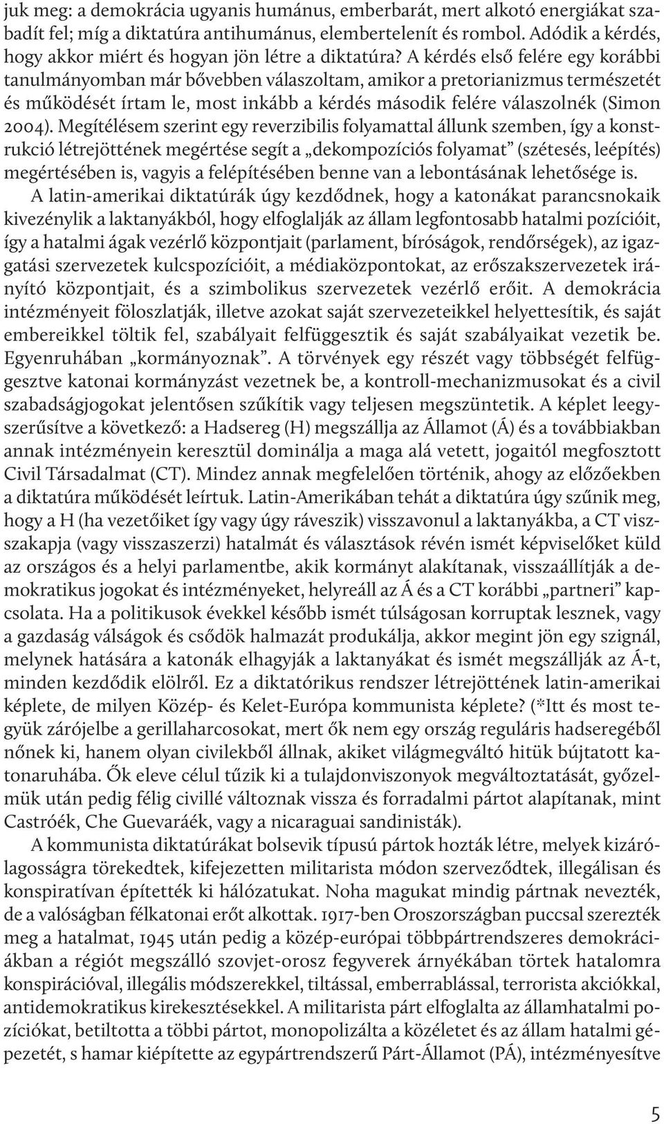 A kérdés első felére egy korábbi tanulmányomban már bővebben válaszoltam, amikor a pretorianizmus természetét és működését írtam le, most inkább a kérdés második felére válaszolnék (Simon 2004).