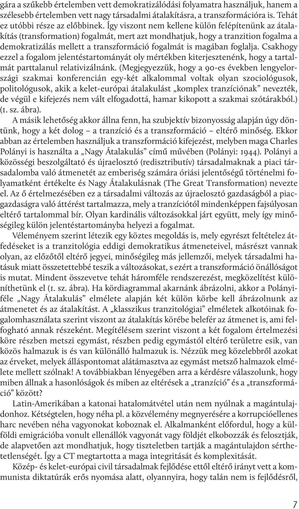 foglalja. Csakhogy ezzel a fogalom jelentéstartományát oly mértékben kiterjesztenénk, hogy a tartalmát parttalanul relativizálnánk.