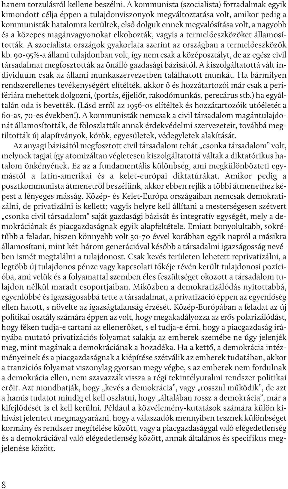 nagyobb és a közepes magánvagyonokat elkobozták, vagyis a termelőeszközöket államosították. A szocialista országok gyakorlata szerint az országban a termelőeszközök kb.