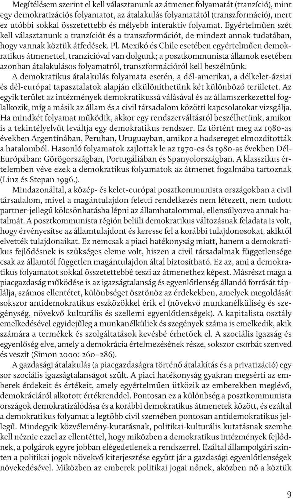 Mexikó és Chile esetében egyértelműen demokratikus átmenettel, tranzícióval van dolgunk; a posztkommunista államok esetében azonban átalakulásos folyamatról, transzformációról kell beszélnünk.