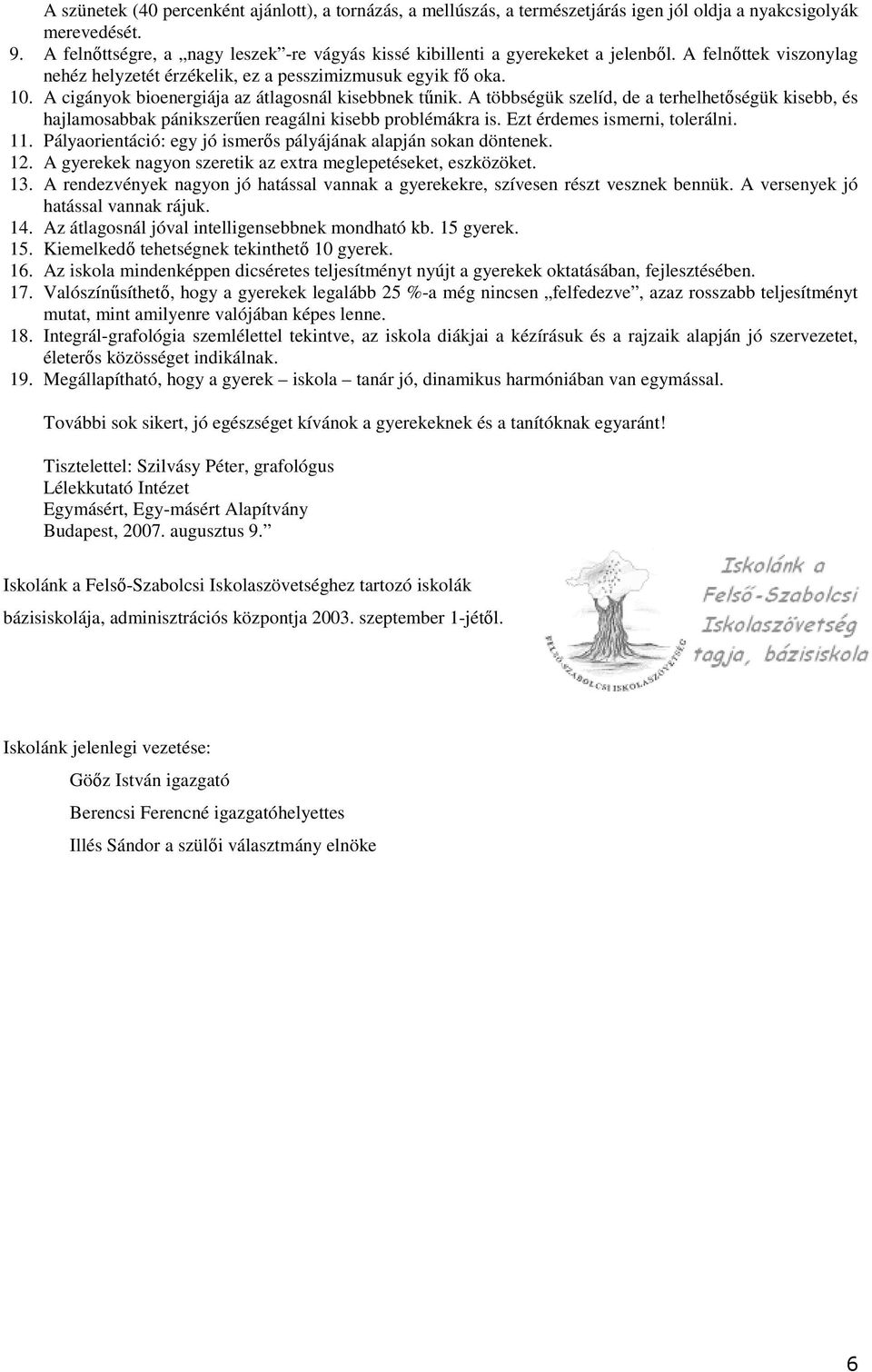 A cigányok bioenergiája az osnál kisebbnek tűnik. A többségük szelíd, de a terhelhetőségük kisebb, és hajlamosabbak pánikszerűen reagálni kisebb problémákra is. Ezt érdemes ismerni, tolerálni. 11.